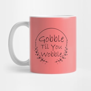 Gobble Til You Wobble Mug